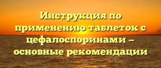 Инструкция по применению таблеток с цефалоспоринами — основные рекомендации