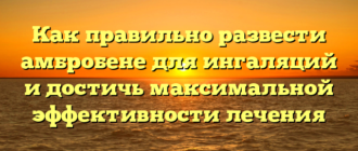 Как правильно развести амбробене для ингаляций и достичь максимальной эффективности лечения