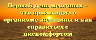 Первый день месячных — что происходит в организме женщины и как справиться с дискомфортом
