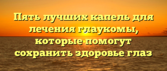 Пять лучших капель для лечения глаукомы, которые помогут сохранить здоровье глаз